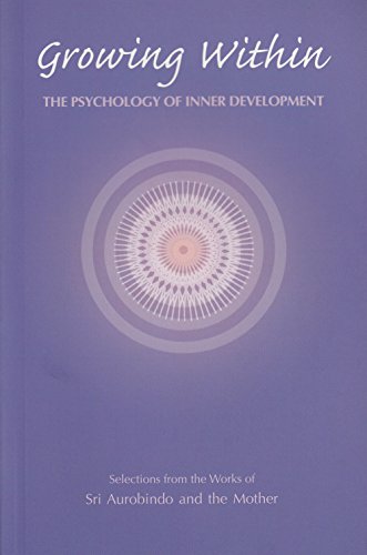 Beispielbild fr Growing Within: The Psychology of Inner Development: Psychology of Inner Development - Selections from the Works of Sri Aurobindo and the Mother zum Verkauf von medimops