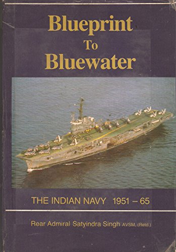 Blueprint to Bluewater: The Indian Navy 1951-65 (Reprint) - Rear Admiral Satyindra Singh