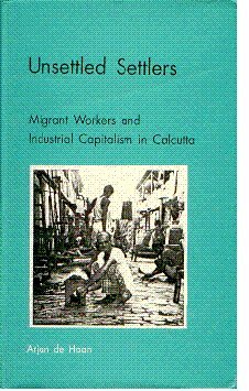 Unsettled settlers: Migrant workers and industrial capitalism in Calcutta (9788170741800) by Arjan De Haan