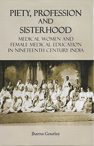 Stock image for Piety, Profession and Sisterhood: Medical Women and Female Medical Education in Nineteenth Century India for sale by Vedams eBooks (P) Ltd