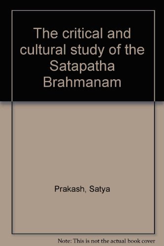 The critical and cultural study of the SÌatapatha Brahmanam (9788170770145) by Prakash, Satya
