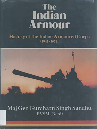 The Indian Armour: History of the Indian Armoured Corps, 1941-1971 - Sandhu, G. S.
