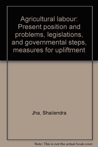 Agricultural labour: Present position and problems, legislations, and governmental steps, measures for upliftment (9788171002153) by Jha, Shailendra