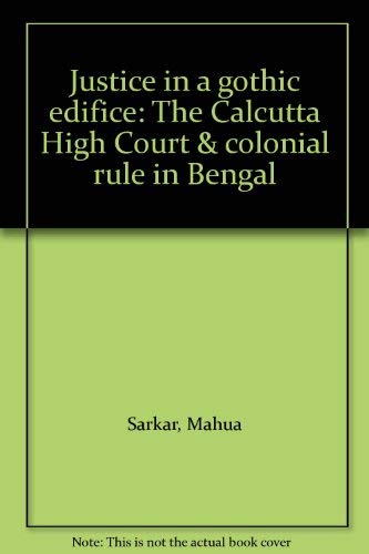 9788171020713: Justice in a gothic edifice: The Calcutta High Court & colonial rule in Bengal
