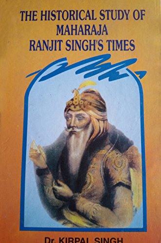 Imagen de archivo de The Historical Study of Maharaja Ranjit Singh's Times a la venta por Books Puddle