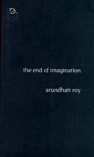 THE END OF IMAGINATION. - Roy, Arundhati.