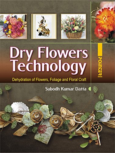 Stock image for Dry Flowers Technology : Dehydration of Flowers, Foliage and Floral Craft for sale by Books Puddle