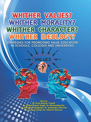 Stock image for Whither Values? Whither Morality? Whither Character? Whither Ideology?: Strategies for Promoting Value Education in Schools, Colleges and Universities for sale by Vedams eBooks (P) Ltd