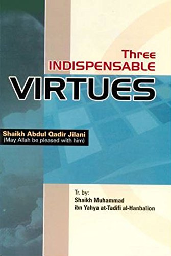 Beispielbild fr Three Indispensable Virtues by Shaikh Abdul Qadir Jilani zum Verkauf von Books in my Basket