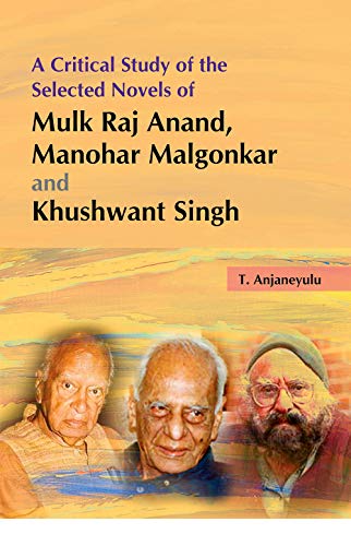 9788171567232: A critical study of the selected novels of Mulk Raj Anand, Manohar Malgonkar and Khushwant Singh [Hardcover] [Jan 01, 2008] T Anjaneyulu