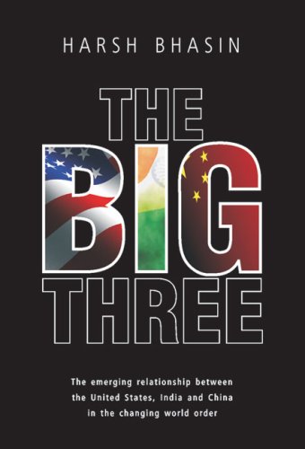 The Big Three: The Emerging Relationship Between the United States, India and China in the Changing World Order - Bhasin, Harsh