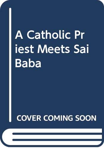 Stock image for A Catholic Priest Meets Sai Baba for sale by Better World Books