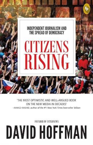 Imagen de archivo de Citizens Rising: Independent Journalism and the Spread of Democracy a la venta por SecondSale