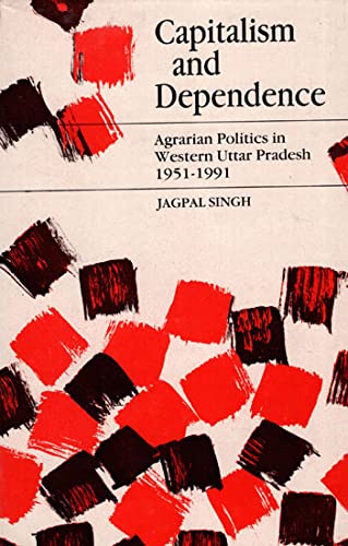 9788173040269: Capitalism and Dependence: Agrarian Politics in Western Uttar Pradesh, 1951-1991