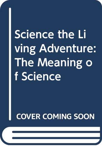 Imagen de archivo de Science: The Living Adventure: The Meaning of Science a la venta por Books in my Basket