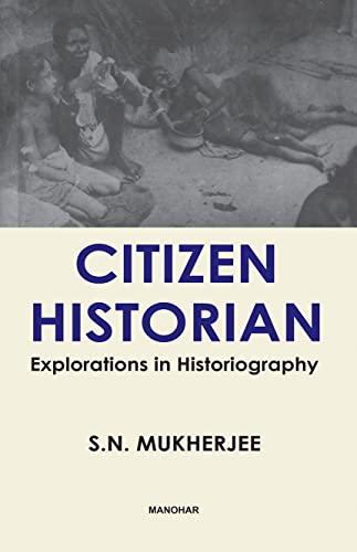 Citizen Historian: Explorations in Historiography (Publications of the Sydney Association for Studies in Society and Culture) (9788173041419) by Mukherjee, S. N.