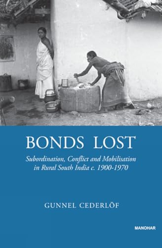 Beispielbild fr Bonds Lost : Subordination, Conflict, and Mobilization in Rural South India c. 1900 - 1970 zum Verkauf von AHA-BUCH GmbH