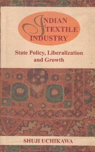 9788173042249: Uchikawa, S: Indian Textile Industry: State Policy, Liberalization & Growth