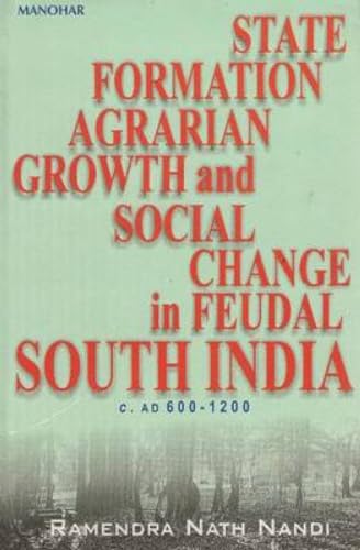 9788173042904: State Formation, Agrarian Growth & Social Change in Feudal South India c. AD 600-1200