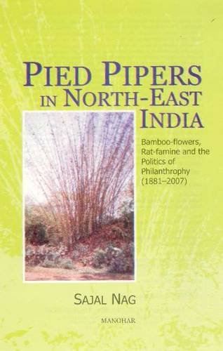 Beispielbild fr Pied Pipers in North-East India: Bamboo-Flowers, Rat-Famine and the Politics of Philanthropy (1881-2007) zum Verkauf von Second Story Books, ABAA