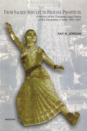 Beispielbild fr From Sacred Servant to Profane Prostitute: A History of the Changing Legal Status of the Devadasis in India 1857-1947 zum Verkauf von Monster Bookshop