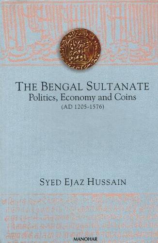 Beispielbild fr The Bengal Sultanate: Politics, Economy and Coins (AD 1205-1576): Politics, Economy & Coins (AD 1205-1576) zum Verkauf von WorldofBooks