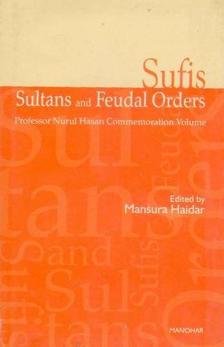 Beispielbild fr SUFIS, SULTANS AND FEUDAL ORDERS. PROFESSOR NURUL HASAN COMMEMORATION VOLUME zum Verkauf von K Books Ltd ABA ILAB