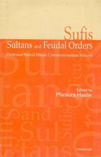 9788173045486: Sufis, Sultans and Feudal Orders: Professor Nurul Hasan Commemoration Volume