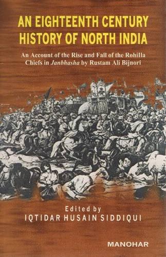 Stock image for An Eighteenth Century History of North India: An Account of the Rise & Fall of the Rohilla Chiefs in Janbhasha by Rustam Ali Bijnori: An Account of . Rohilla Chiefs in Janbhasha by Ali Bijnori for sale by Bestsellersuk