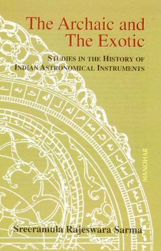 Stock image for The Archaic and the Exotic: Studies in the History of Indian Astronomical Instruments for sale by Books in my Basket