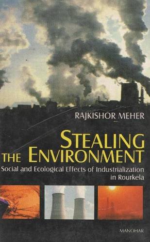 Stock image for Stealing the Environment: Social and Ecological Effects of Industrialization in Rourkela for sale by WYEMART LIMITED