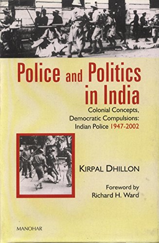 Stock image for Police and Politics in India Colonial Concepts, Democratic Compulsions Indian Police, 1947-2002 for sale by cornacres