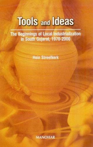 Tools and Ideas: The Beginnings of Local Industralization in South Aujarat, 1970-2000 (9788173046933) by Streefkerk; Hein