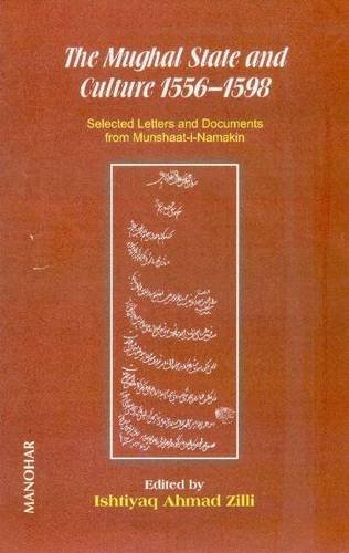 The Mughal State and Culture, 1556-1598: Selected Letters and Documents from Munshaat-i-Namakin