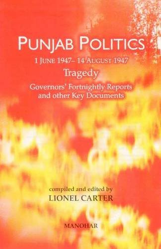 Punjab Politics, 1 June 1947 - 14 August 1947: Tragedy: Governors` Fortnightly Reports and Other Key Documents (9788173047534) by Lionel Carter