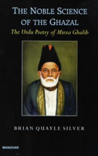 Beispielbild fr The Noble Science of The Ghazal: The Urdu Poetry of Mirza Ghalib zum Verkauf von Monster Bookshop