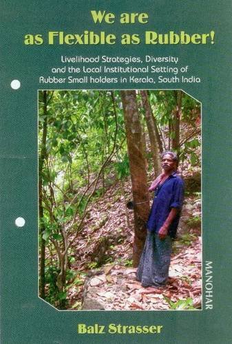 Stock image for We are as Flexible as Rubber!: Livelihood Strategies, Diversity and the Local Institutional Setting of Rubber in Kerela for sale by WYEMART LIMITED