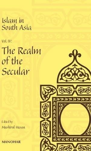 9788173048074: ISLAM IN SOUTH ASIA VOL.IV: Vilume IV: Realm of the Secular: Volume IV