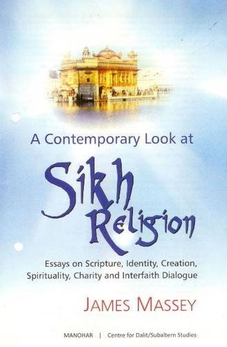 A Contemporary Look at Sikh Religion: Essays on Scripture, Identity, Creation, Spirituality, Charity and Interfaith Dialogue (9788173048579) by Massey, James