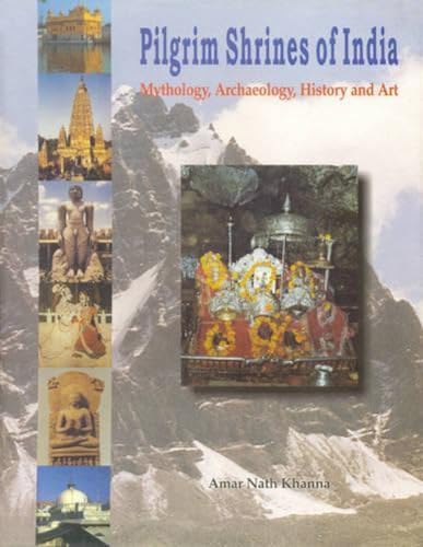 Pilgrim Shrines Of India: Mythology Archaeology History And Art