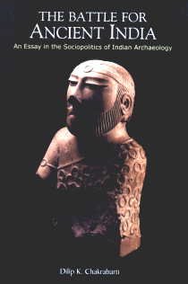 Beispielbild fr THE BATTLE FOR ANCIENT INDIA: An Essay in the Sociopolitics of Indian Archaeology (Reprint Edn.) zum Verkauf von Books in my Basket