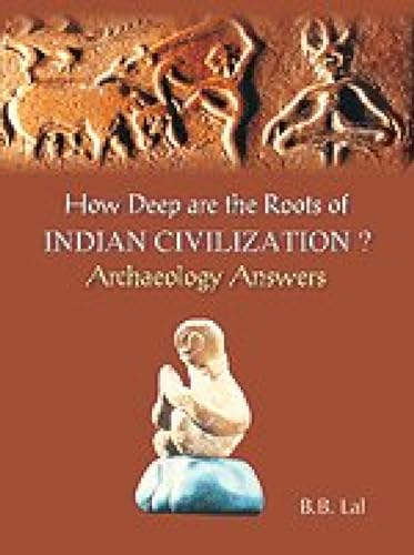 How Deep Are the Roots of Indian Civilzation?: Archaeology Answers (9788173053764) by B.B. Lal