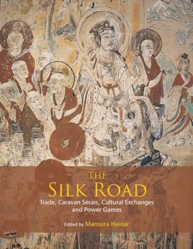 The Silk Road: Trade, Caravan Serais, Cultural Exchanges and Power Games