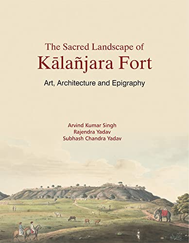 Stock image for THE SACRED LANDSCAPE OF KALANJARA FORT: Art, Architecture and Epigraphy for sale by Books in my Basket