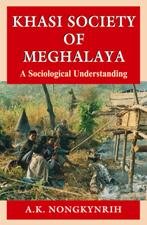 Khasi Society of Meghalaya: A Sociological Understanding - A.K. Nongkynrih