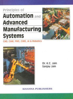 Stock image for Principles of Automation and Advanced Manufacturing Systems (CAD, CAM, FMS, CIMS, AI & ROBOTICS) for sale by dsmbooks