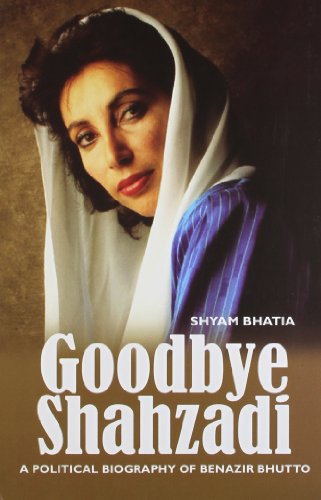 Beispielbild fr Goodbye Shahzadi : A Political Biography of Benazir Bhutto zum Verkauf von Better World Books