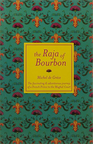 The Raja of Bourbon - The Fascinating & Adventurous Journey of A French Prince to The Mughal Court (9788174368065) by Prince Michael Of Greece