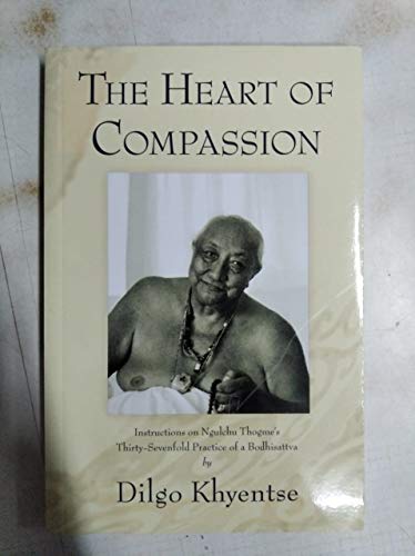 The Heart of Compassion : Instructions on Ngulchu Thogme's Thirty-Sevenfold Practice of a Bodhisattva - Dilgo Khyentse Rinpoche