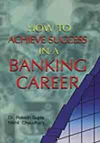 How to Achieve Success in a Banking Career: A Handbook for Career Development (9788174762511) by Gupta, Rakesh; Chaudhary, Nikhil